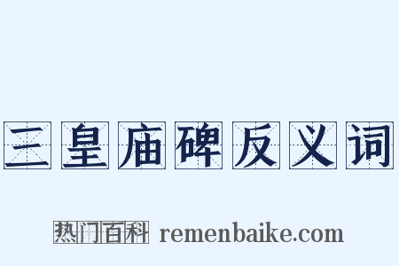 三皇庙碑反义词是什么意思的图片
